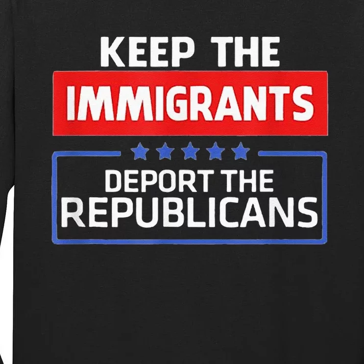 KEEP THE IMMIGRANTS DEPORT THE REPUBLICANS Tall Long Sleeve T-Shirt