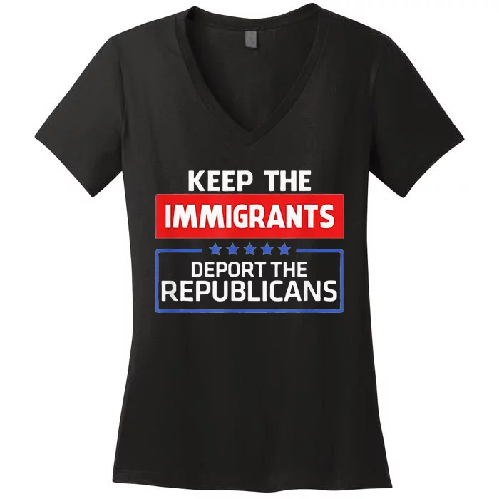 KEEP THE IMMIGRANTS DEPORT THE REPUBLICANS Women's V-Neck T-Shirt