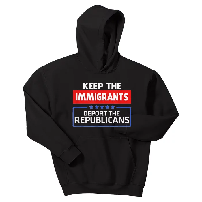 KEEP THE IMMIGRANTS DEPORT THE REPUBLICANS Kids Hoodie