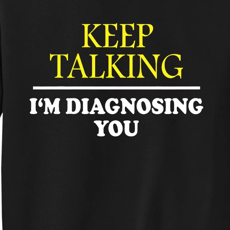 Keep Talking Im Diagnosing You Psychology Diagnose Sweatshirt