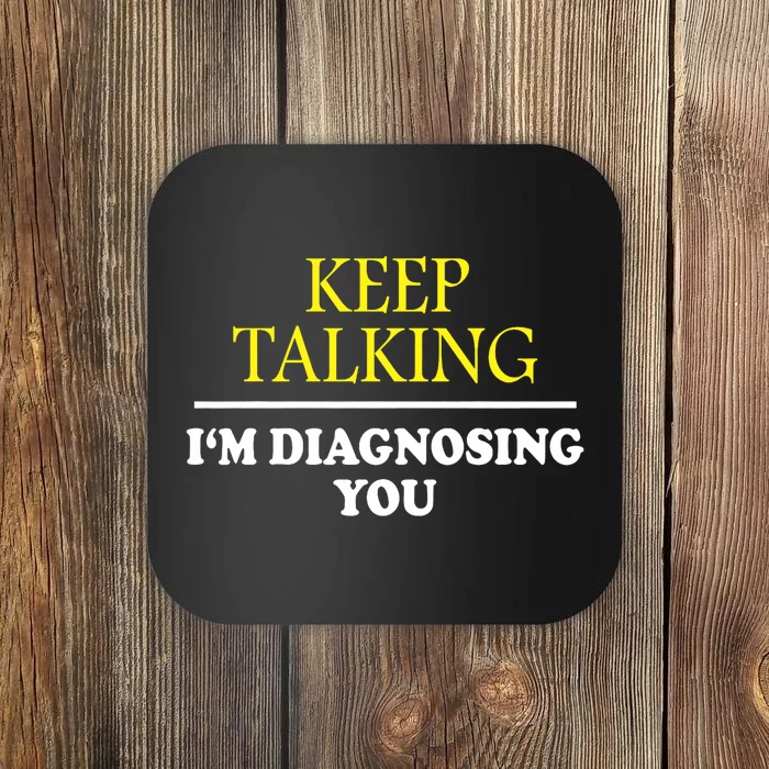 Keep Talking Im Diagnosing You Psychology Diagnose Coaster