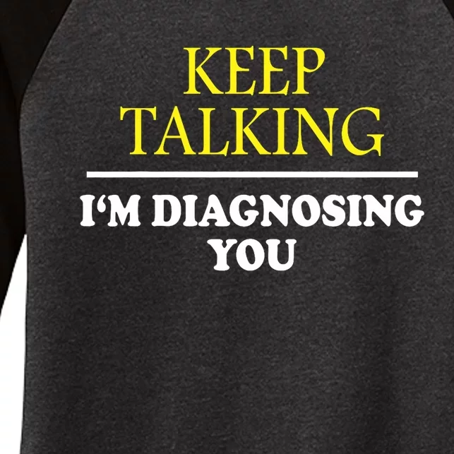 Keep Talking Im Diagnosing You Psychology Diagnose Women's Tri-Blend 3/4-Sleeve Raglan Shirt