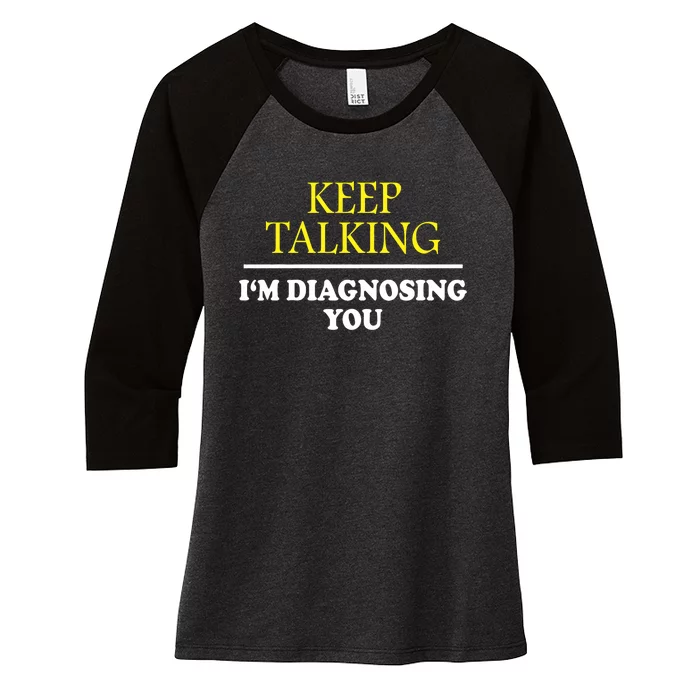 Keep Talking Im Diagnosing You Psychology Diagnose Women's Tri-Blend 3/4-Sleeve Raglan Shirt