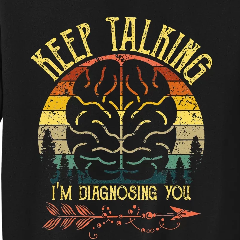 Keep Talking IM Diagnosing You Gifts For Psychologists Sweatshirt