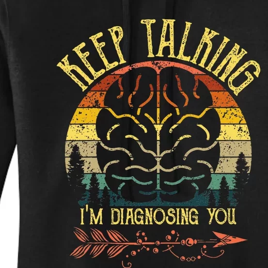 Keep Talking IM Diagnosing You Gifts For Psychologists Women's Pullover Hoodie