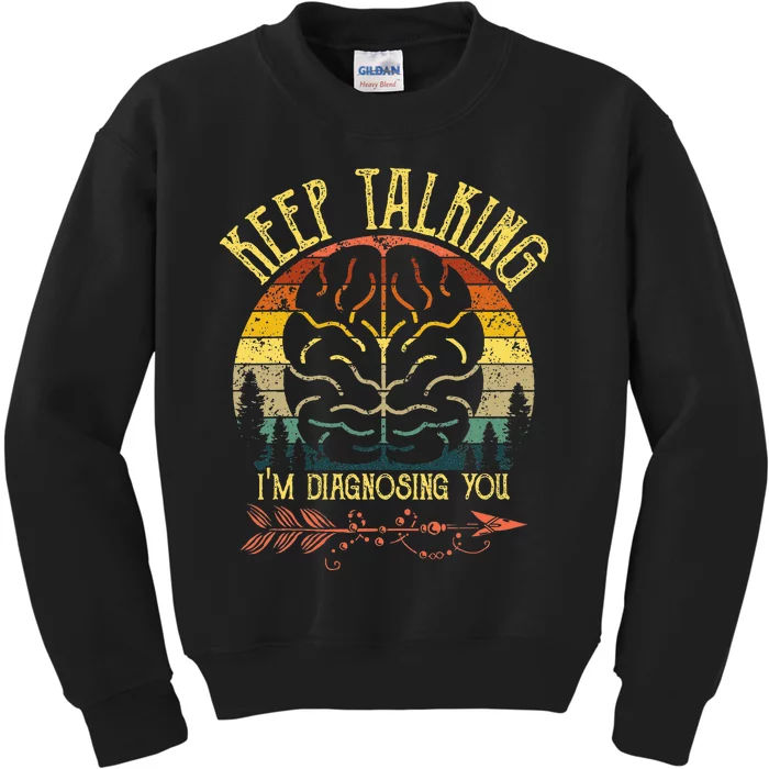 Keep Talking IM Diagnosing You Gifts For Psychologists Kids Sweatshirt