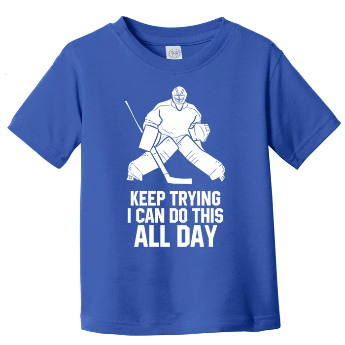 Keep Trying I Can Do This All Day Goalkeeper Hockey Goalie Gift Toddler T-Shirt