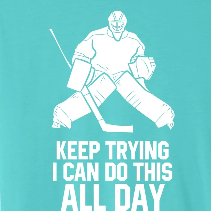 Keep Trying I Can Do This All Day Goalkeeper Hockey Goalie Gift ChromaSoft Performance T-Shirt