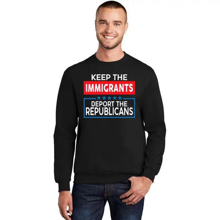 Keep The Immigrants Deport The Republicans Tall Sweatshirt