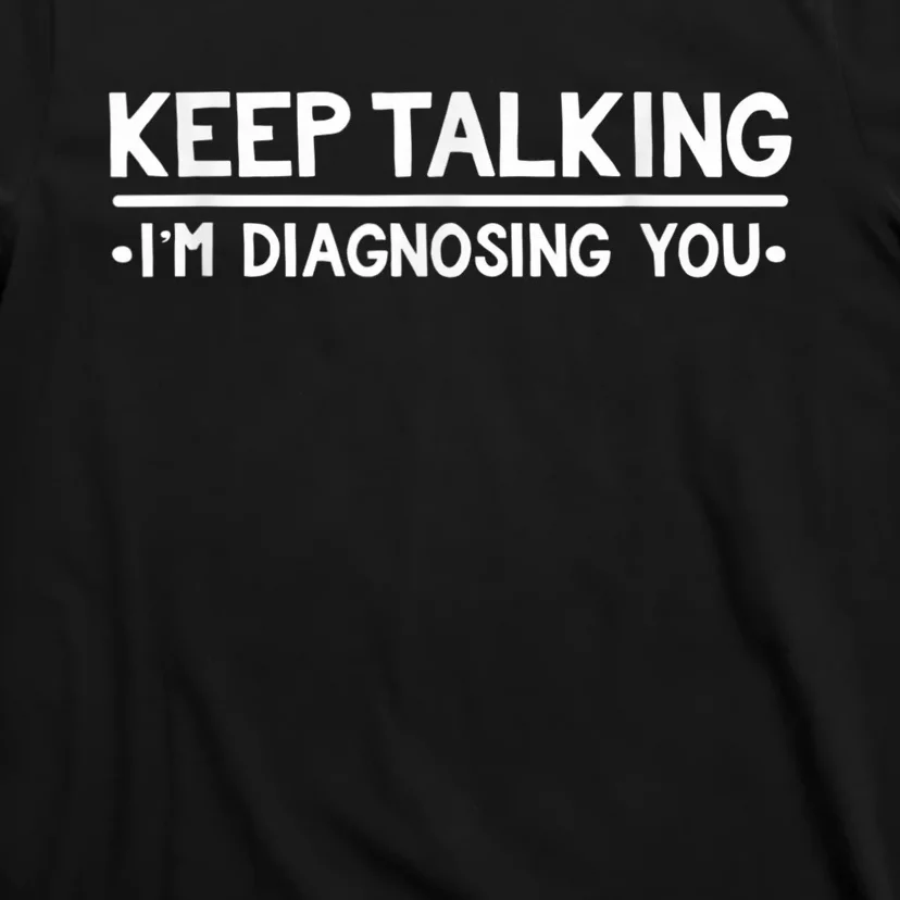 Keep Talking I'm Diagnosing You Funny Psychology T-Shirt