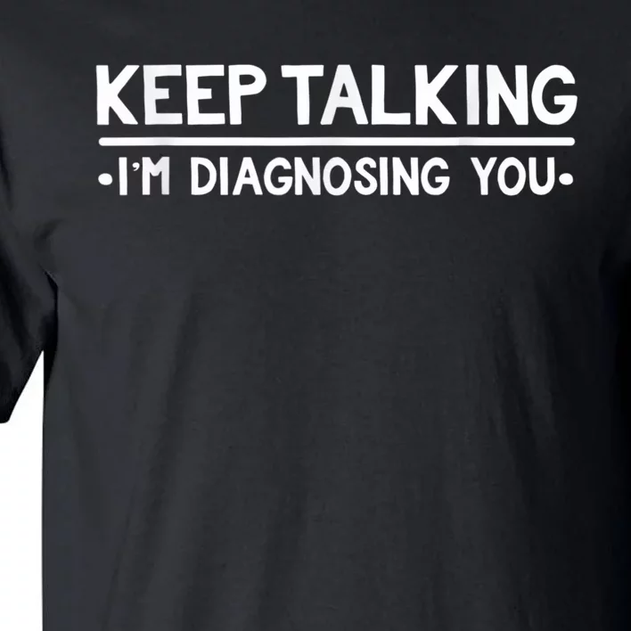 Keep Talking I'm Diagnosing You Funny Psychology Tall T-Shirt