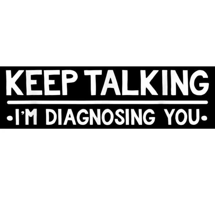 Keep Talking I'm Diagnosing You Funny Psychology Bumper Sticker