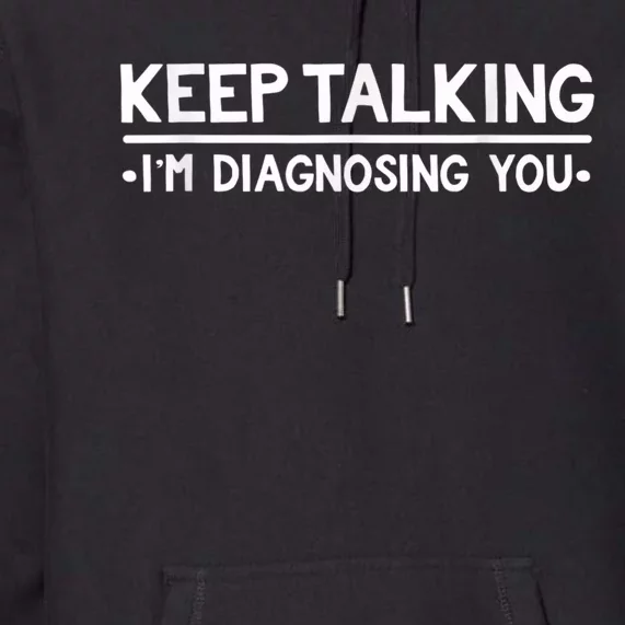 Keep Talking I'm Diagnosing You Funny Psychology Premium Hoodie