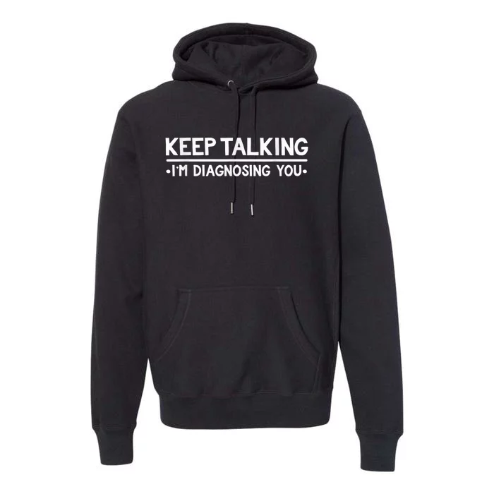 Keep Talking I'm Diagnosing You Funny Psychology Premium Hoodie