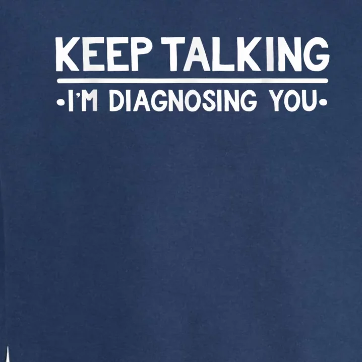 Keep Talking I'm Diagnosing You Funny Psychology Garment-Dyed Sweatshirt