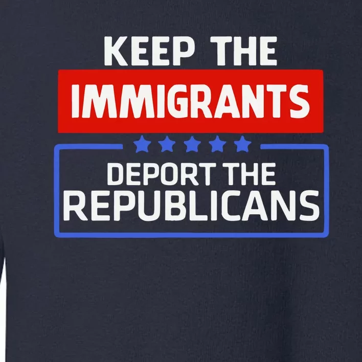 Keep The Immigrants Deport The Republicans Toddler Sweatshirt