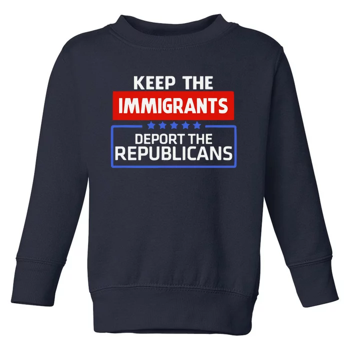 Keep The Immigrants Deport The Republicans Toddler Sweatshirt