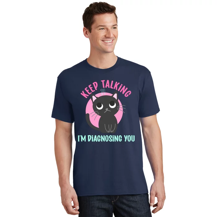 Keep Talking IM Diagnosing You Funny Psychology Cat T-Shirt