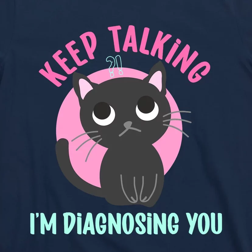 Keep Talking IM Diagnosing You Funny Psychology Cat T-Shirt