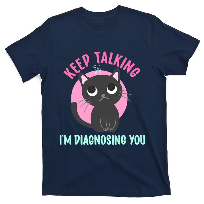 Keep Talking IM Diagnosing You Funny Psychology Cat T-Shirt