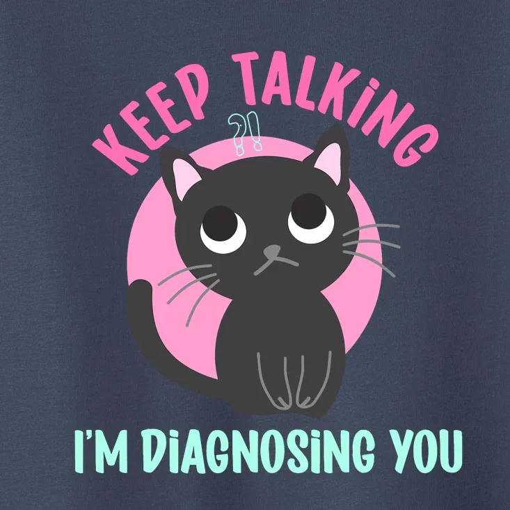 Keep Talking IM Diagnosing You Funny Psychology Cat Toddler T-Shirt