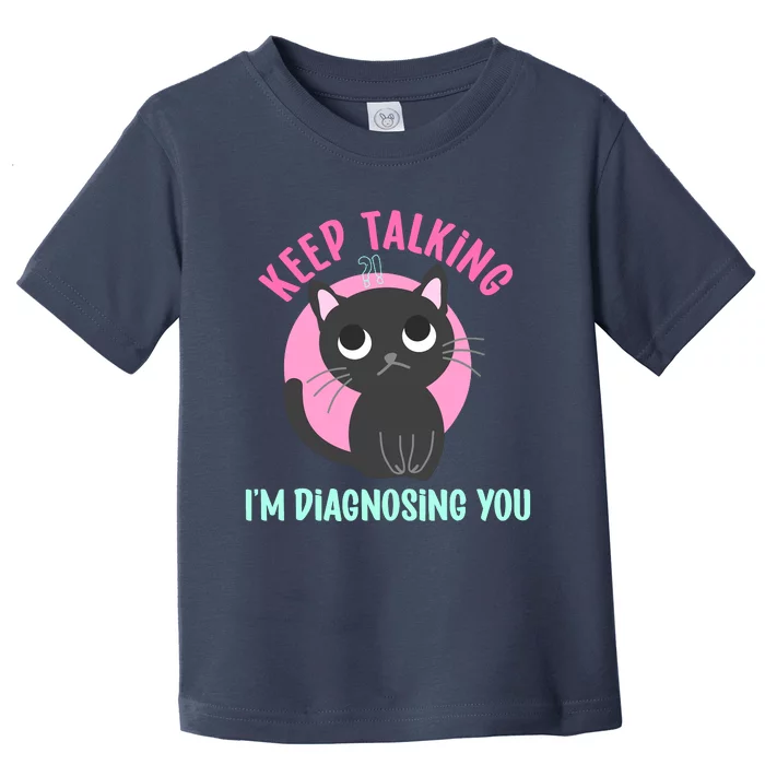 Keep Talking IM Diagnosing You Funny Psychology Cat Toddler T-Shirt