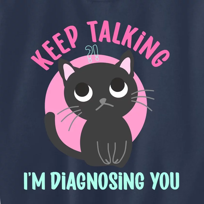 Keep Talking IM Diagnosing You Funny Psychology Cat Kids Sweatshirt