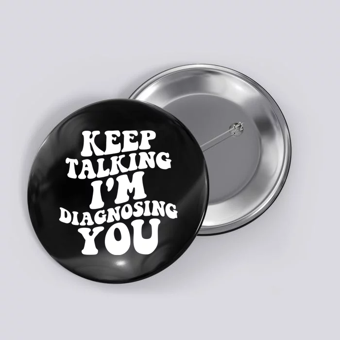 Keep Talking I'm Diagnosing You Funny Doctor Gift Button