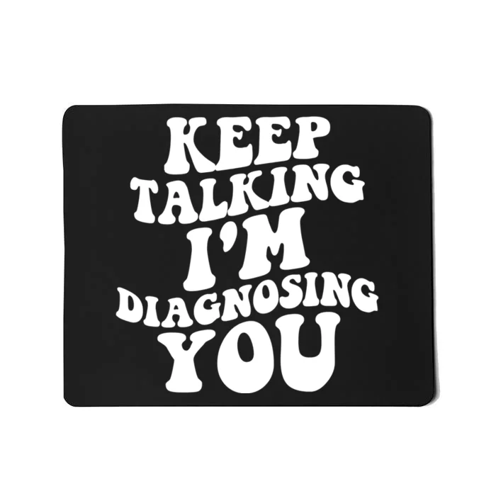 Keep Talking I'm Diagnosing You Funny Doctor Gift Mousepad