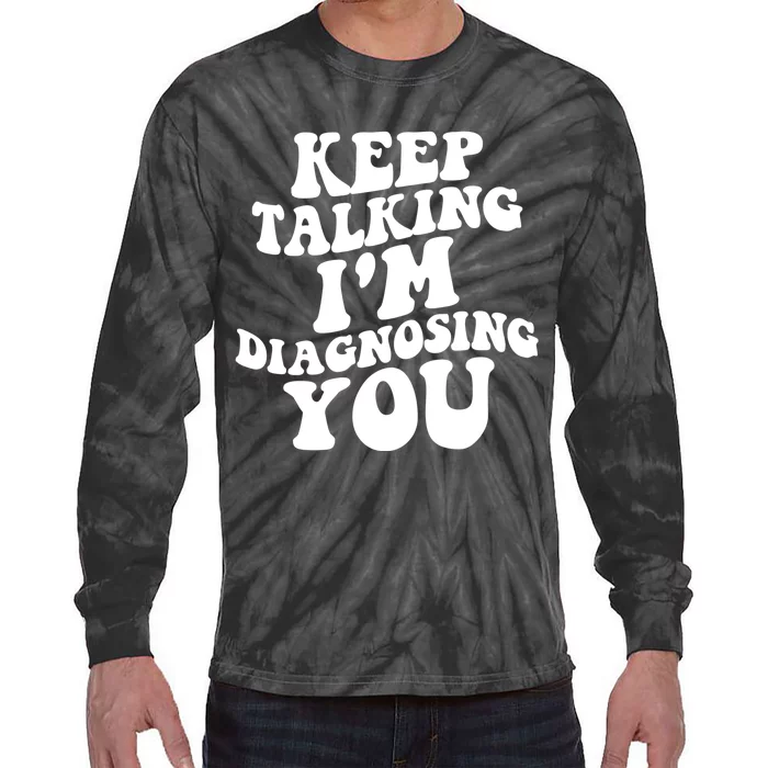 Keep Talking I'm Diagnosing You Funny Doctor Gift Tie-Dye Long Sleeve Shirt