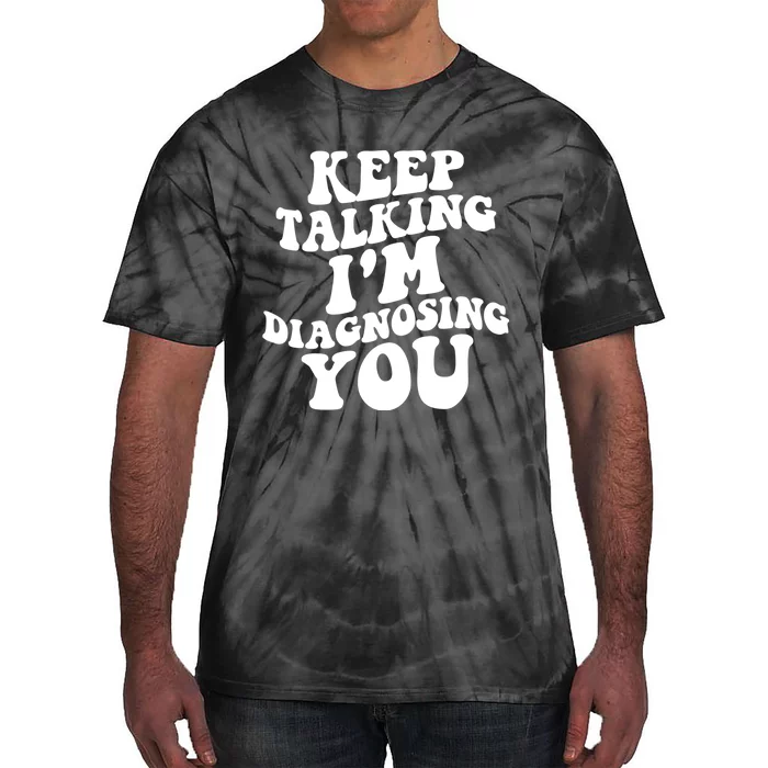 Keep Talking I'm Diagnosing You Funny Doctor Gift Tie-Dye T-Shirt