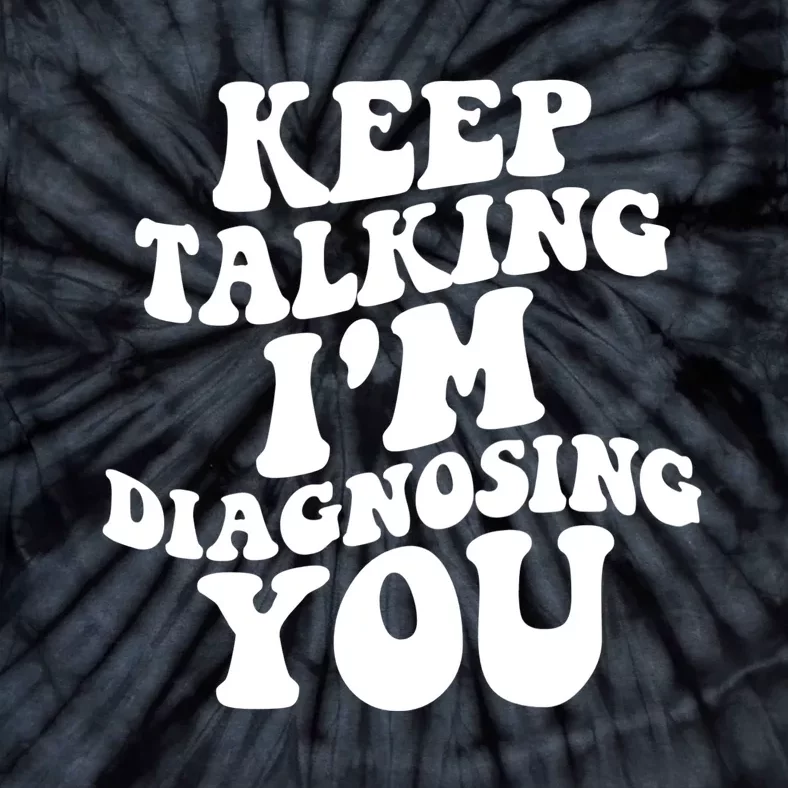 Keep Talking I'm Diagnosing You Funny Doctor Gift Tie-Dye T-Shirt