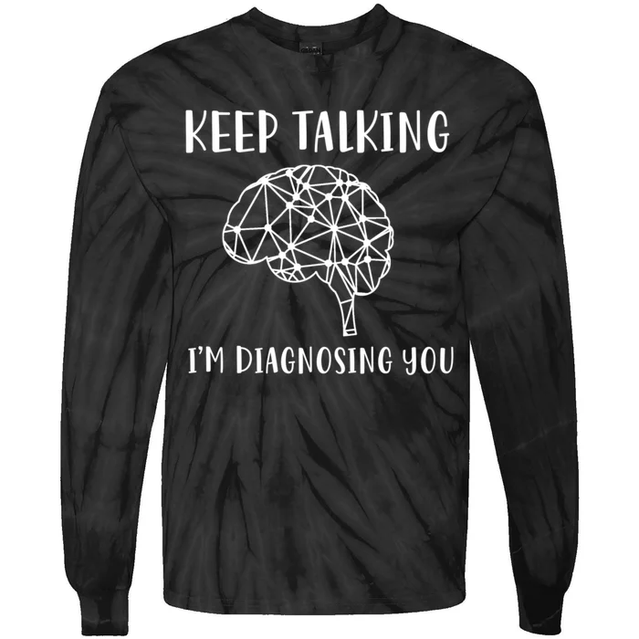 Keep Talking I'm Diagnosing You Funny Doctor Gift Tie-Dye Long Sleeve Shirt