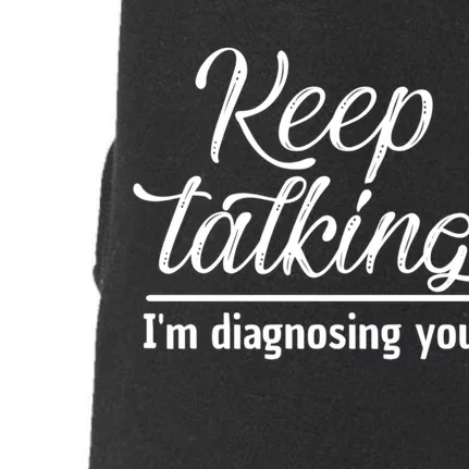 Keep Talking I'm Diagnosing You Funny Doctor Gift Doggie 3-End Fleece Hoodie