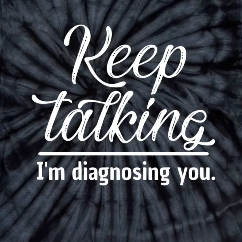 Keep Talking I'm Diagnosing You Funny Doctor Gift Tie-Dye T-Shirt