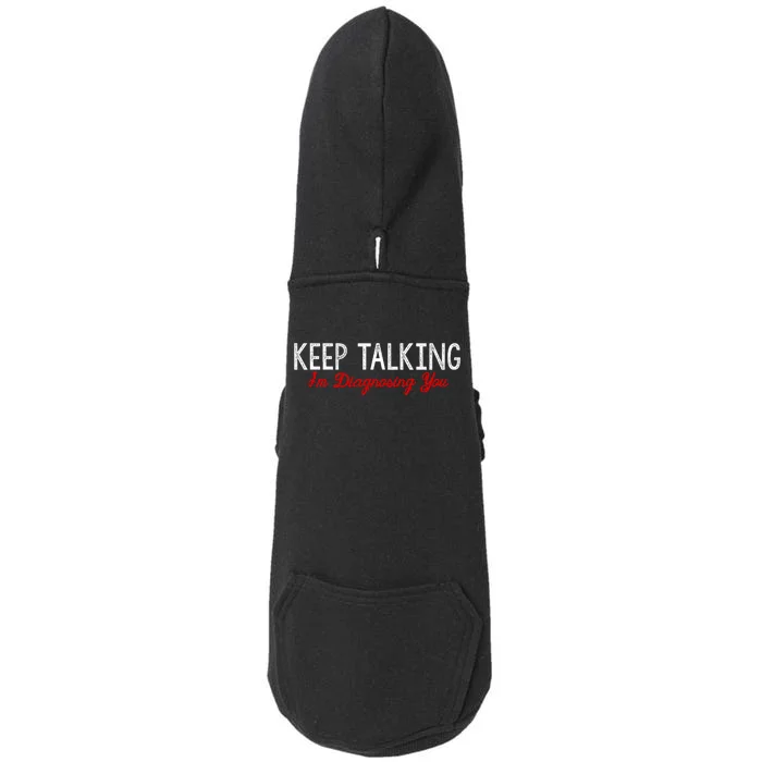 Keep Talking I'm Diagnosing You Funny Doctor Gift Doggie 3-End Fleece Hoodie