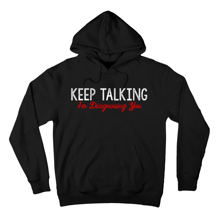 Keep Talking I'm Diagnosing You Funny Doctor Gift Hoodie