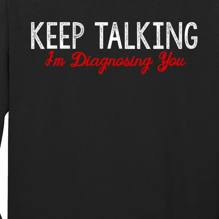 Keep Talking I'm Diagnosing You Funny Doctor Gift Long Sleeve Shirt