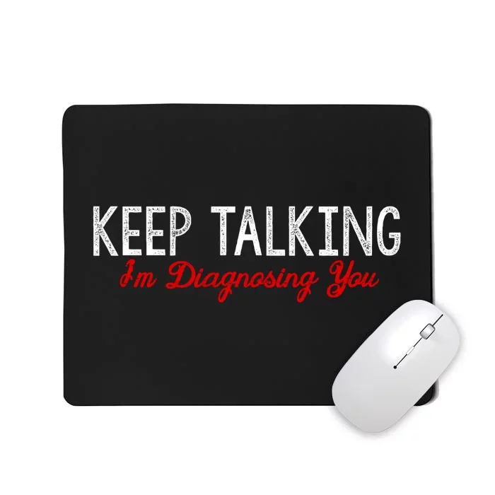 Keep Talking I'm Diagnosing You Funny Doctor Gift Mousepad