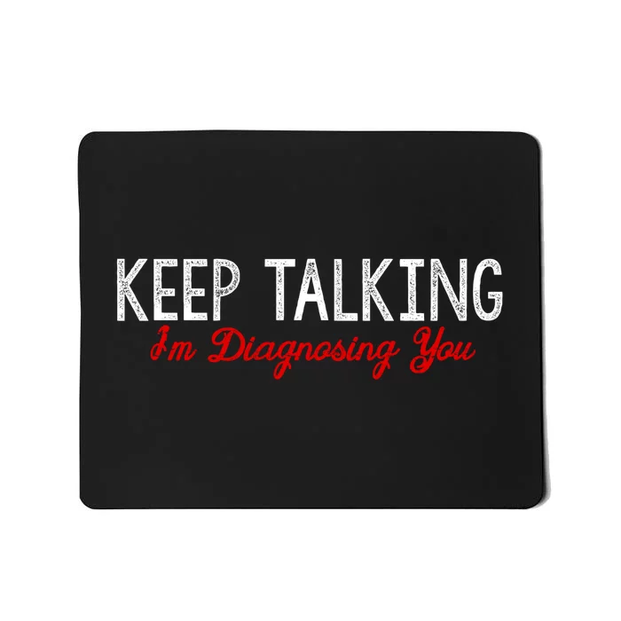 Keep Talking I'm Diagnosing You Funny Doctor Gift Mousepad