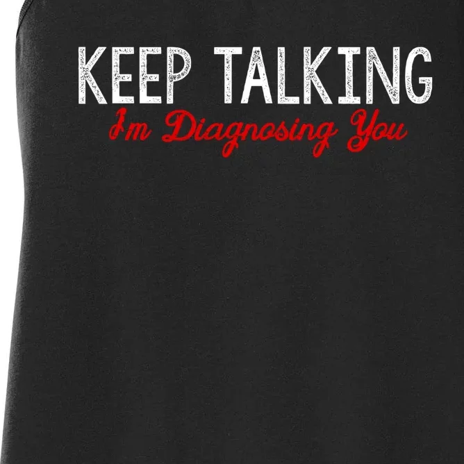 Keep Talking I'm Diagnosing You Funny Doctor Gift Women's Racerback Tank