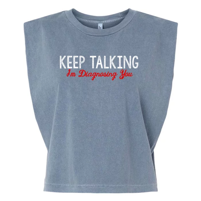 Keep Talking I'm Diagnosing You Funny Doctor Gift Garment-Dyed Women's Muscle Tee