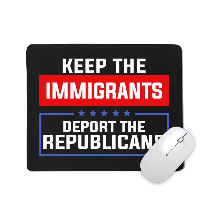 Keep The Immigrants Deport The Republicans Mousepad