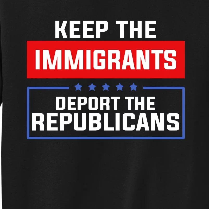 Keep The Immigrants Deport The Republicans Tall Sweatshirt