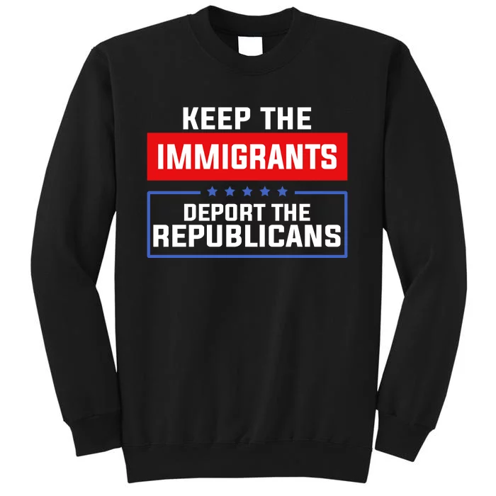 Keep The Immigrants Deport The Republicans Tall Sweatshirt