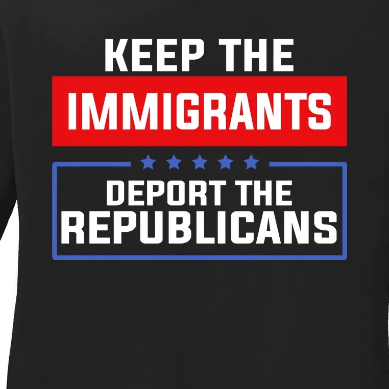 Keep The Immigrants Deport The Republicans Ladies Long Sleeve Shirt