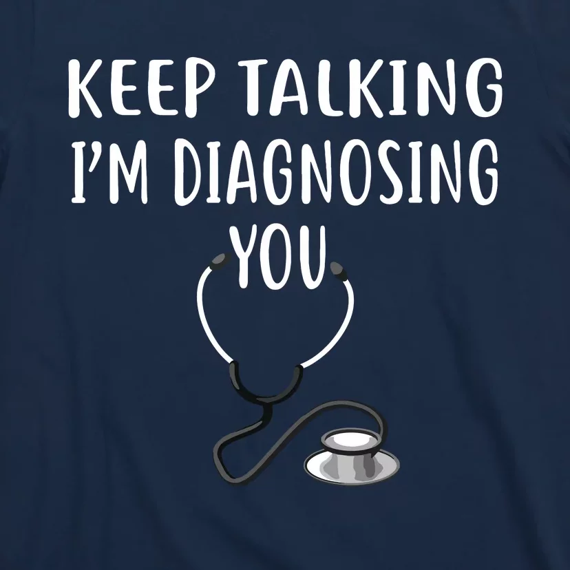 Keep Talking Im Diagnosing You Shirts Funny Doctor T-Shirt