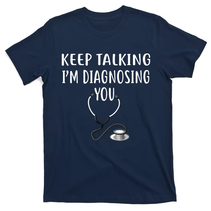 Keep Talking Im Diagnosing You Shirts Funny Doctor T-Shirt