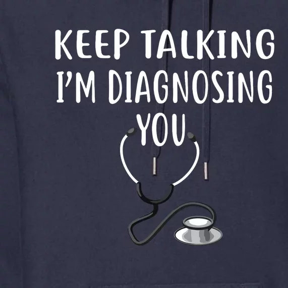 Keep Talking Im Diagnosing You Shirts Funny Doctor Premium Hoodie