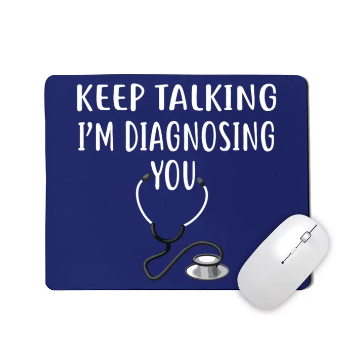 Keep Talking Im Diagnosing You Shirts Funny Doctor Mousepad